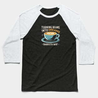 Turning Beans into Dreams: The Barista Way Coffee Barista Baseball T-Shirt
